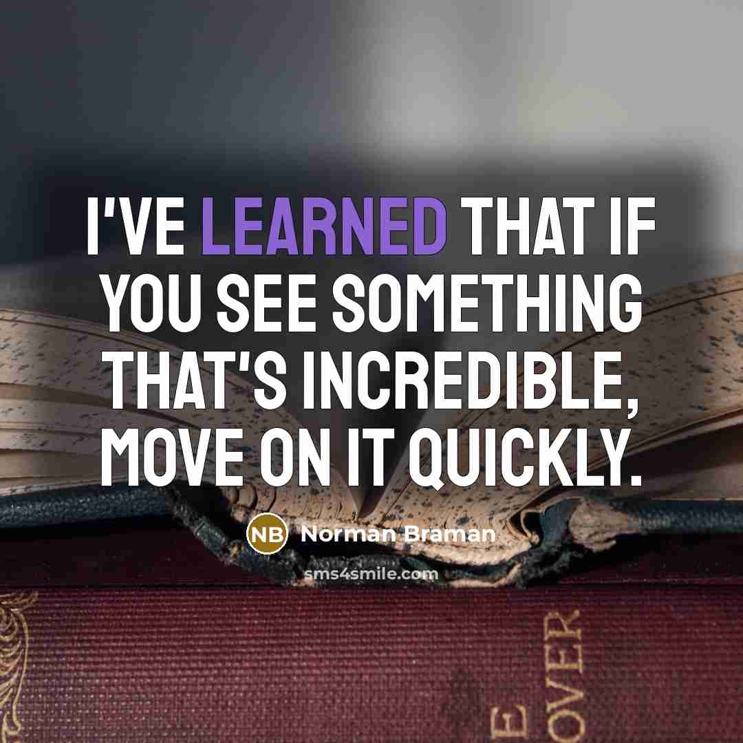 “I've learned that if you see something that's incredible, move…” quote by Norman Braman