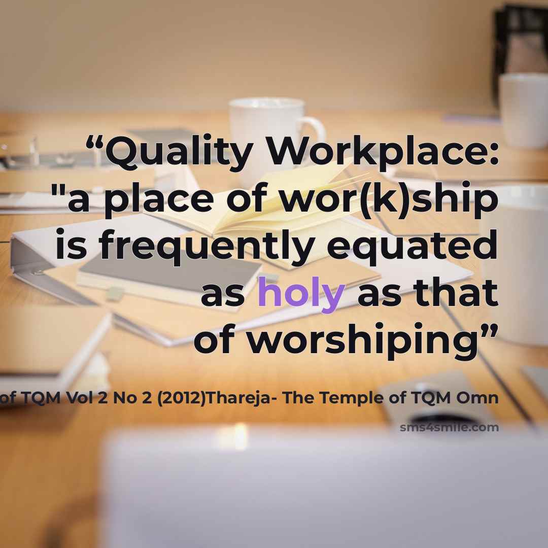 “Quality Workplace: "a place of wor(k)ship is frequently equated as holy as that of worshiping” quote by OmniScience Priyavrat Thareja- The Temple of TQM Vol 2 No 2 (2012)Thareja- The Temple of TQM Omn