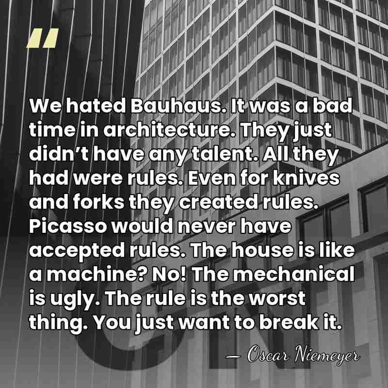 We hated Bauhaus. It was a bad time in architecture. They just&hellip; - Oscar Niemeyer