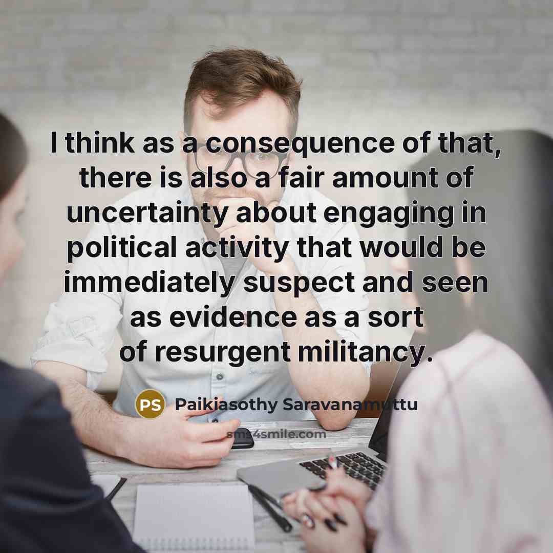 “I think as a consequence of that, there is also…” quote by Paikiasothy Saravanamuttu