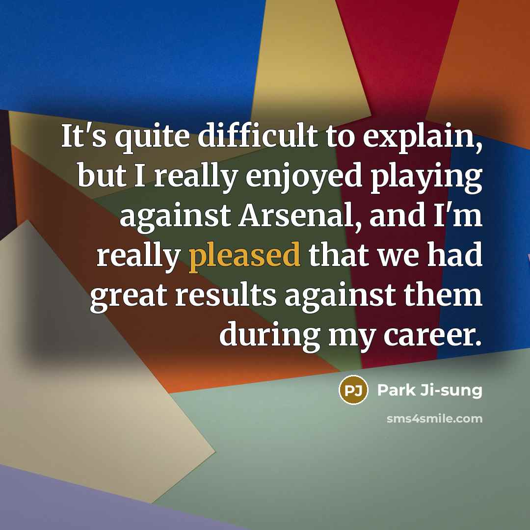 “It's quite difficult to explain, but I really enjoyed playing…” quote by Park Ji-sung
