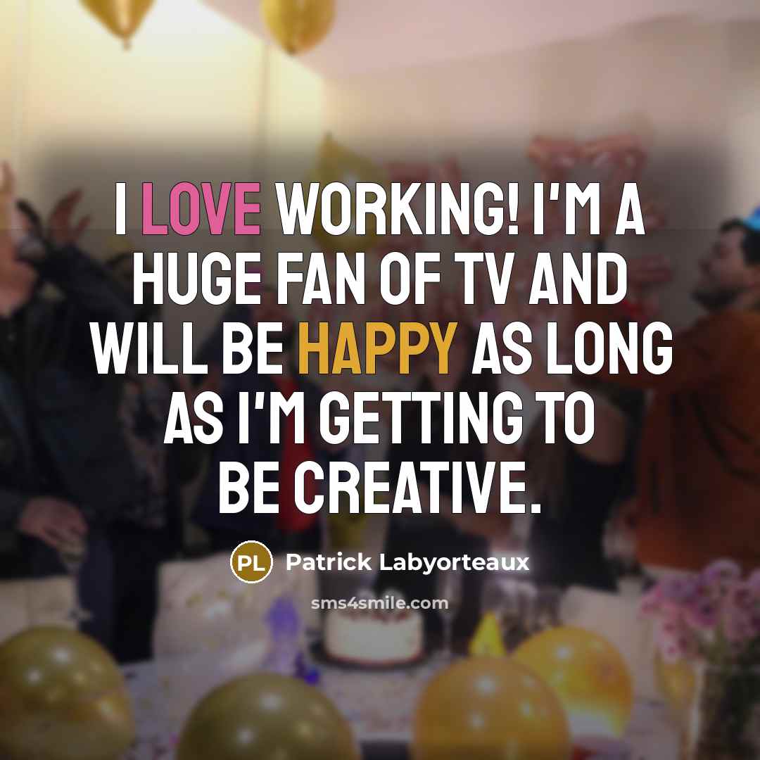 “I love working! I'm a huge fan of TV and…” quote by Patrick Labyorteaux