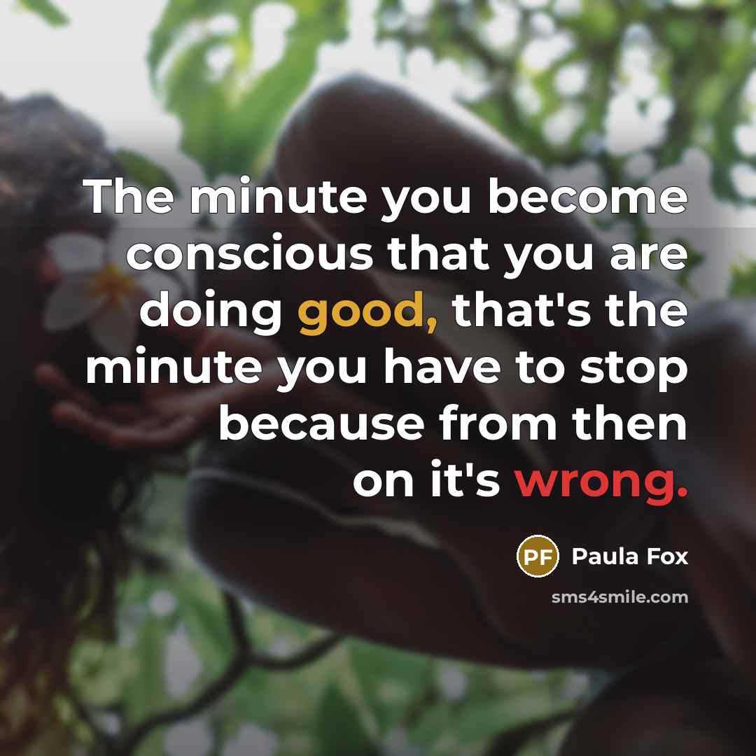 “The minute you become conscious that you are doing good,…” quote by Paula Fox