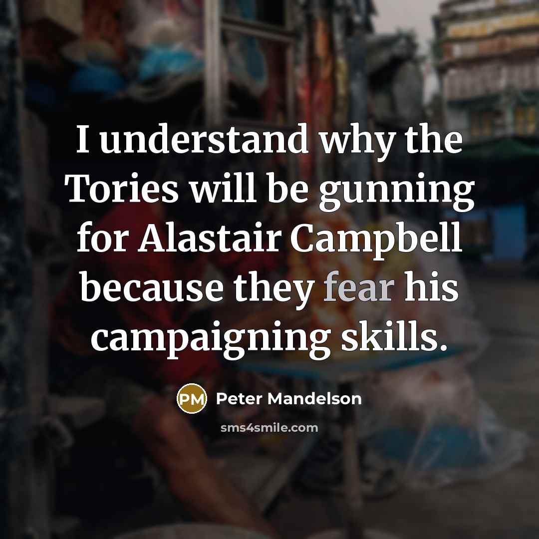 “I understand why the Tories will be gunning for Alastair…” quote by Peter Mandelson