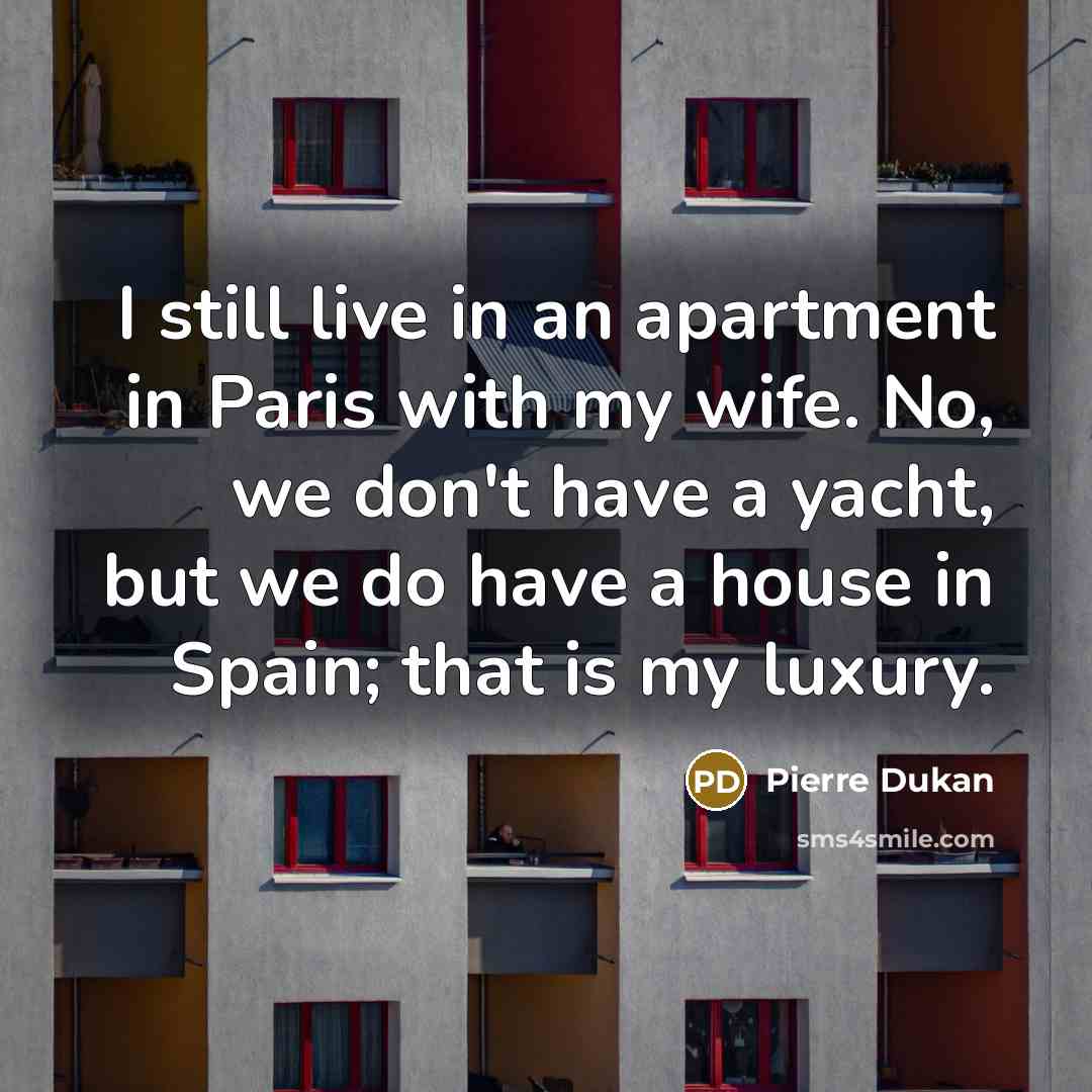 “I still live in an apartment in Paris with my…” quote by Pierre Dukan
