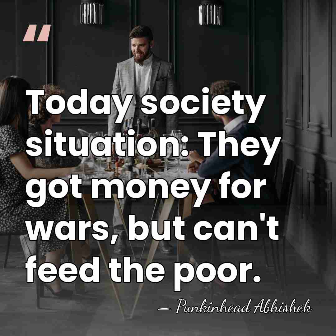 Today society situation: They got money for wars, but can't feed the&hellip; - Punkinhead Abhishek
