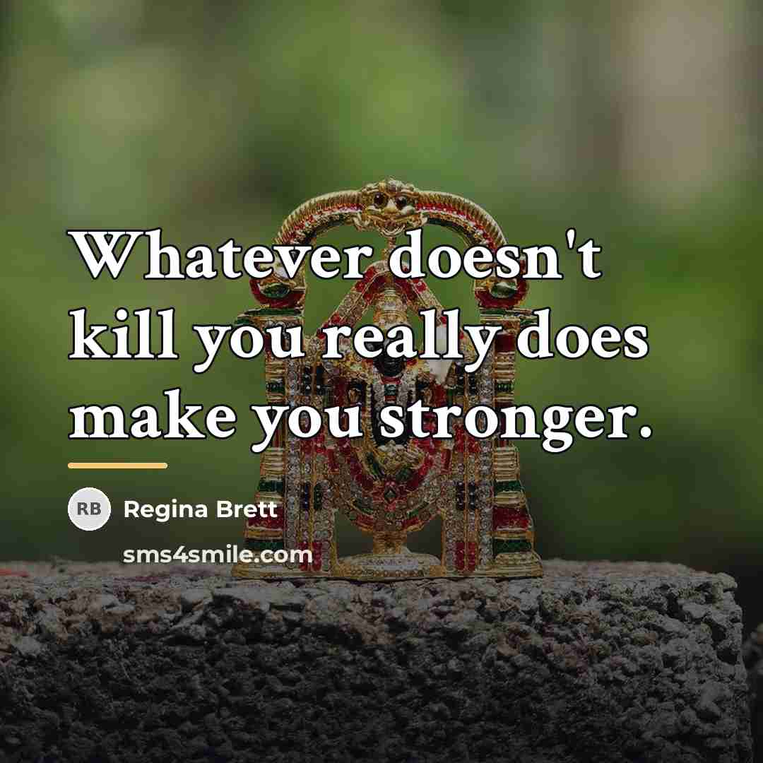 “Whatever doesn't kill you really does make you stronger.…” quote by Regina Brett