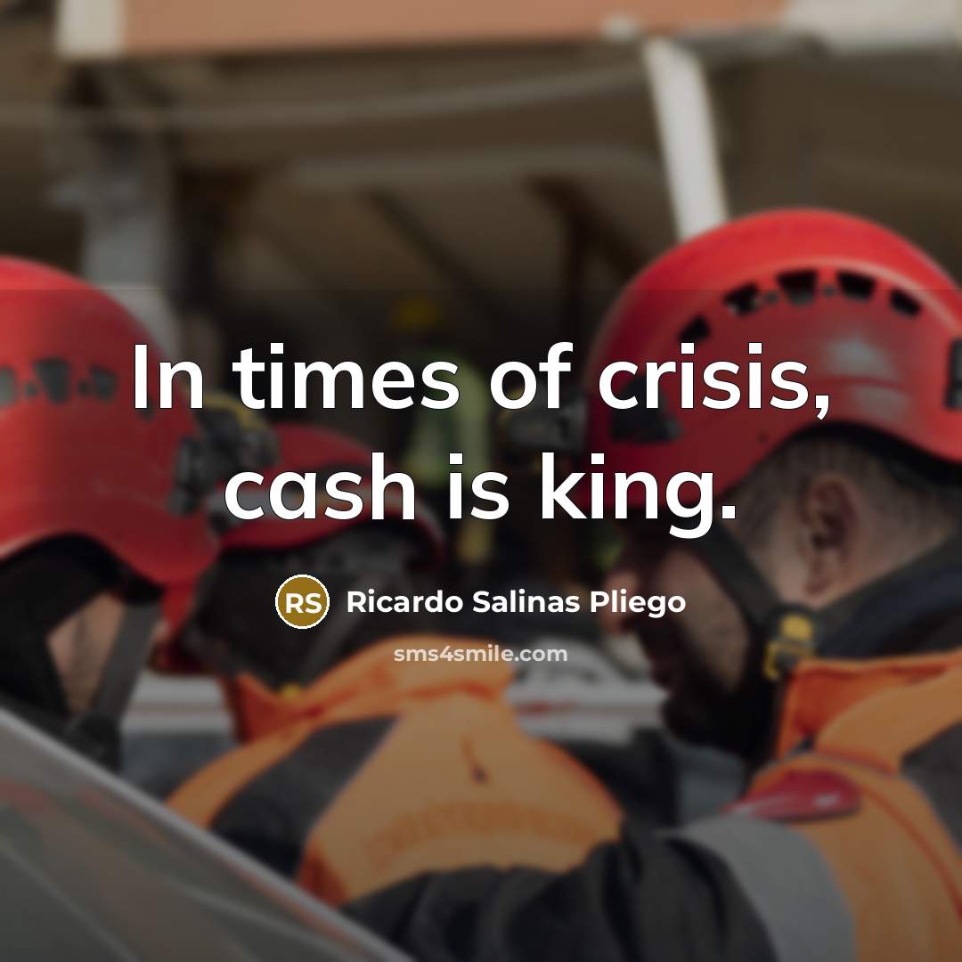 “In times of crisis, cash is king.…” quote by Ricardo Salinas Pliego