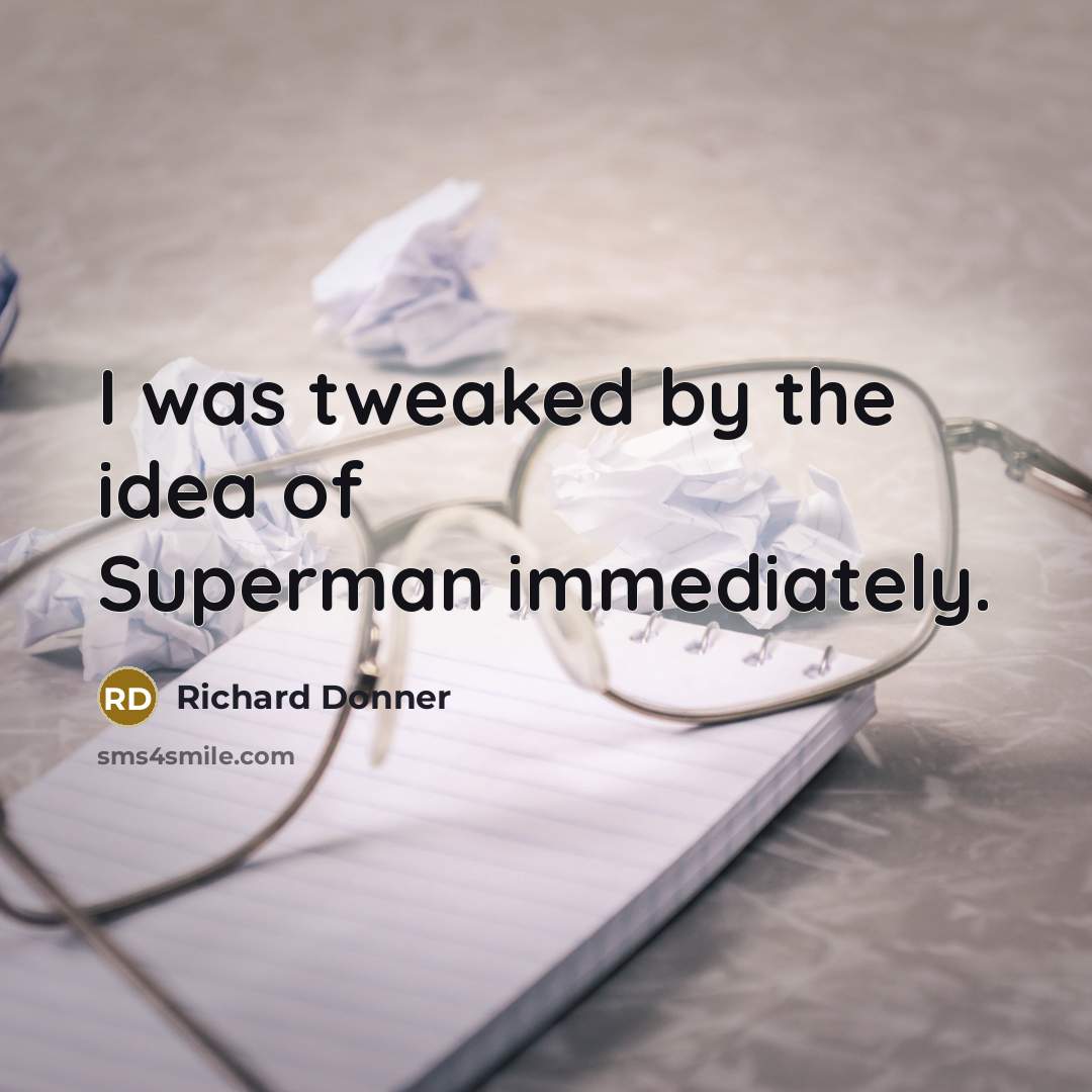 “I was tweaked by the idea of Superman immediately.” quote by Richard Donner