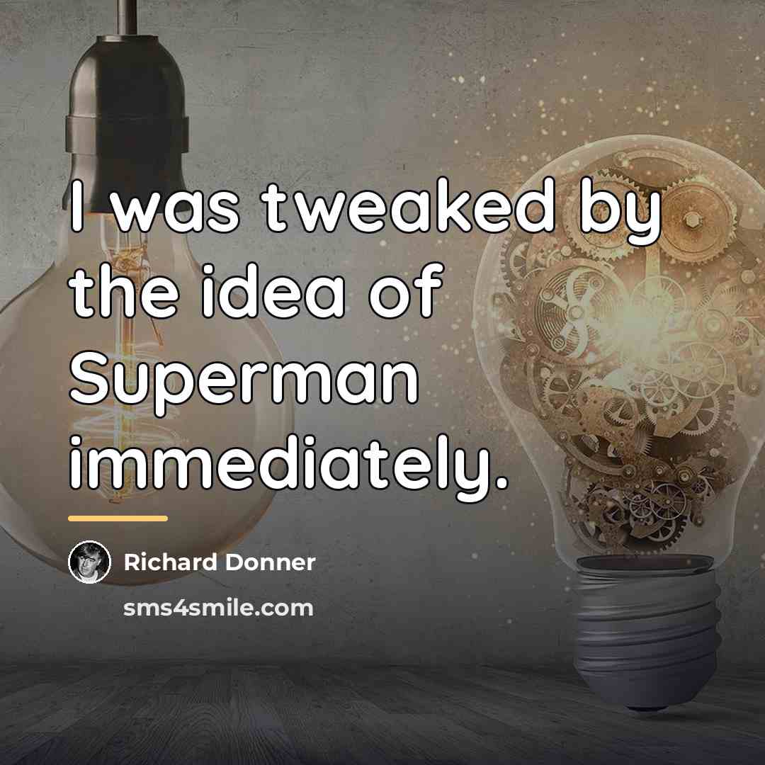 “I was tweaked by the idea of Superman immediately.…” quote by Richard Donner