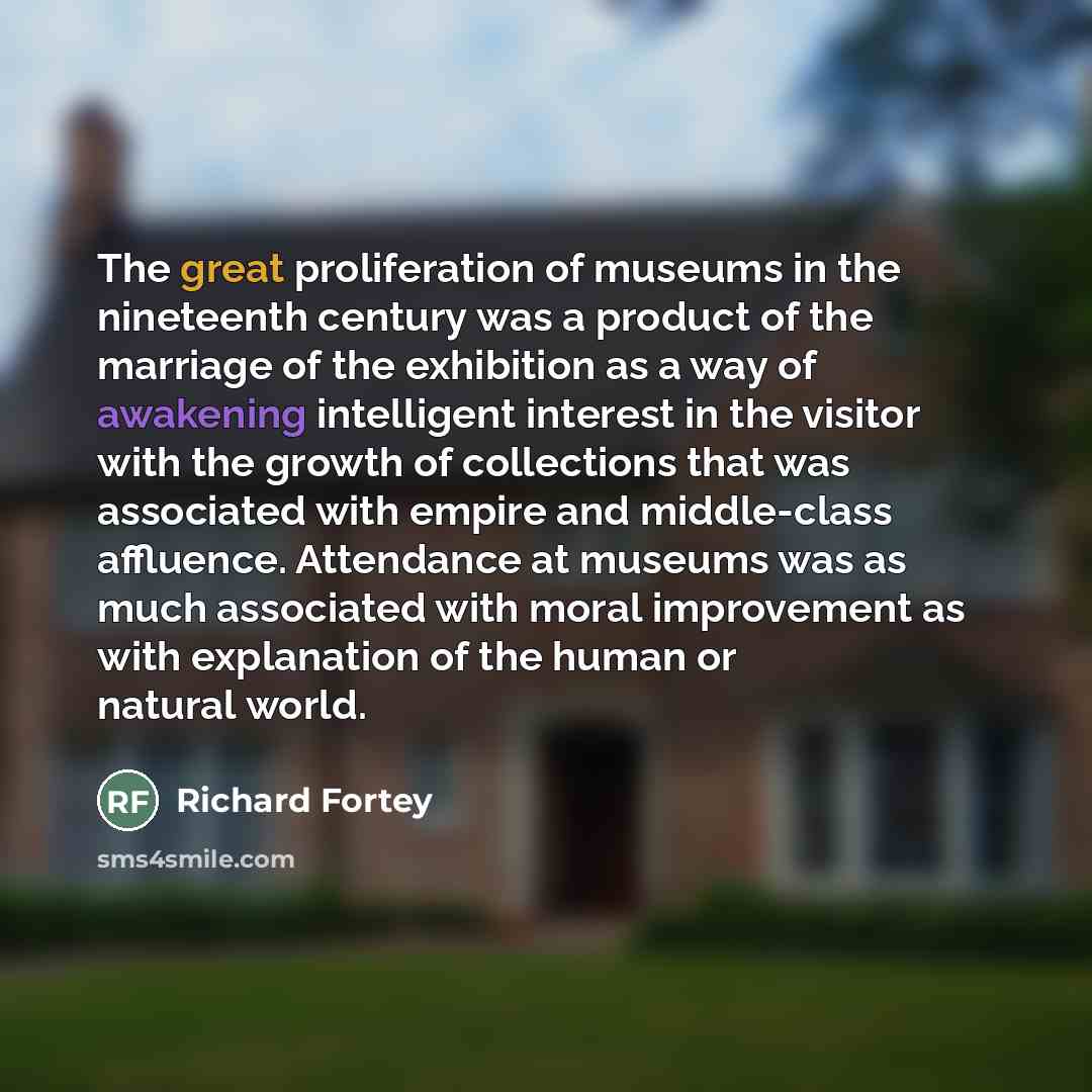 “The great proliferation of museums in the nineteenth century was…” quote by Richard Fortey