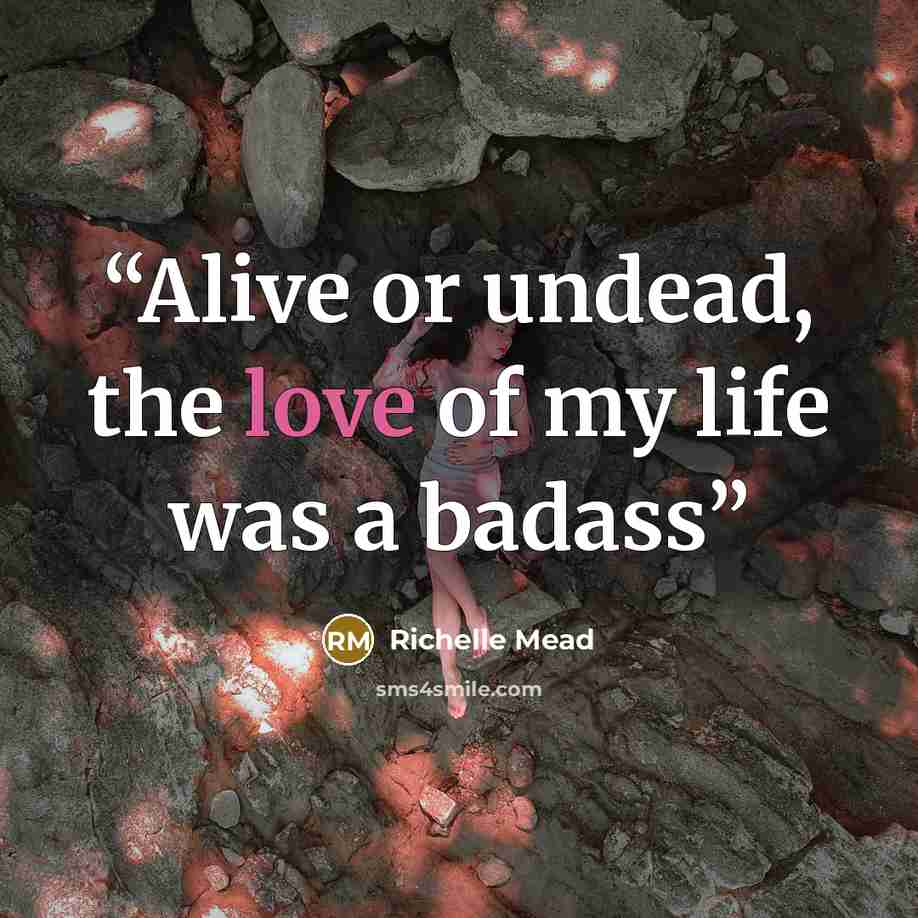 “Alive or undead, the love of my life was a badass” quote by Richelle Mead