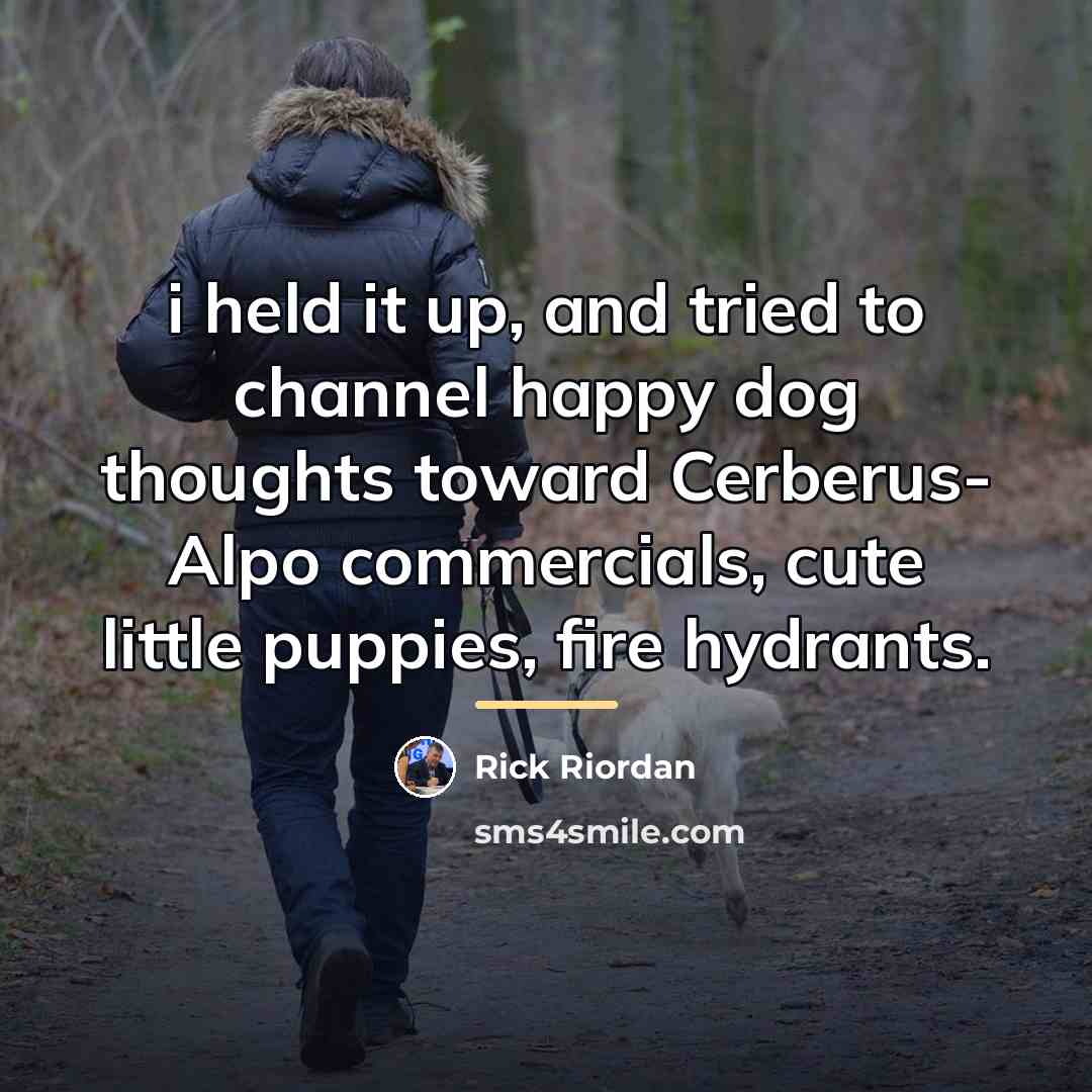 “i held it up, and tried to channel happy dog…” quote by Rick Riordan