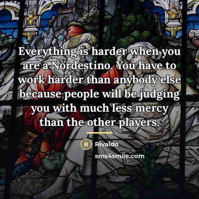 “Everything is harder when you are a Nordestino. You have…” quote by Rivaldo