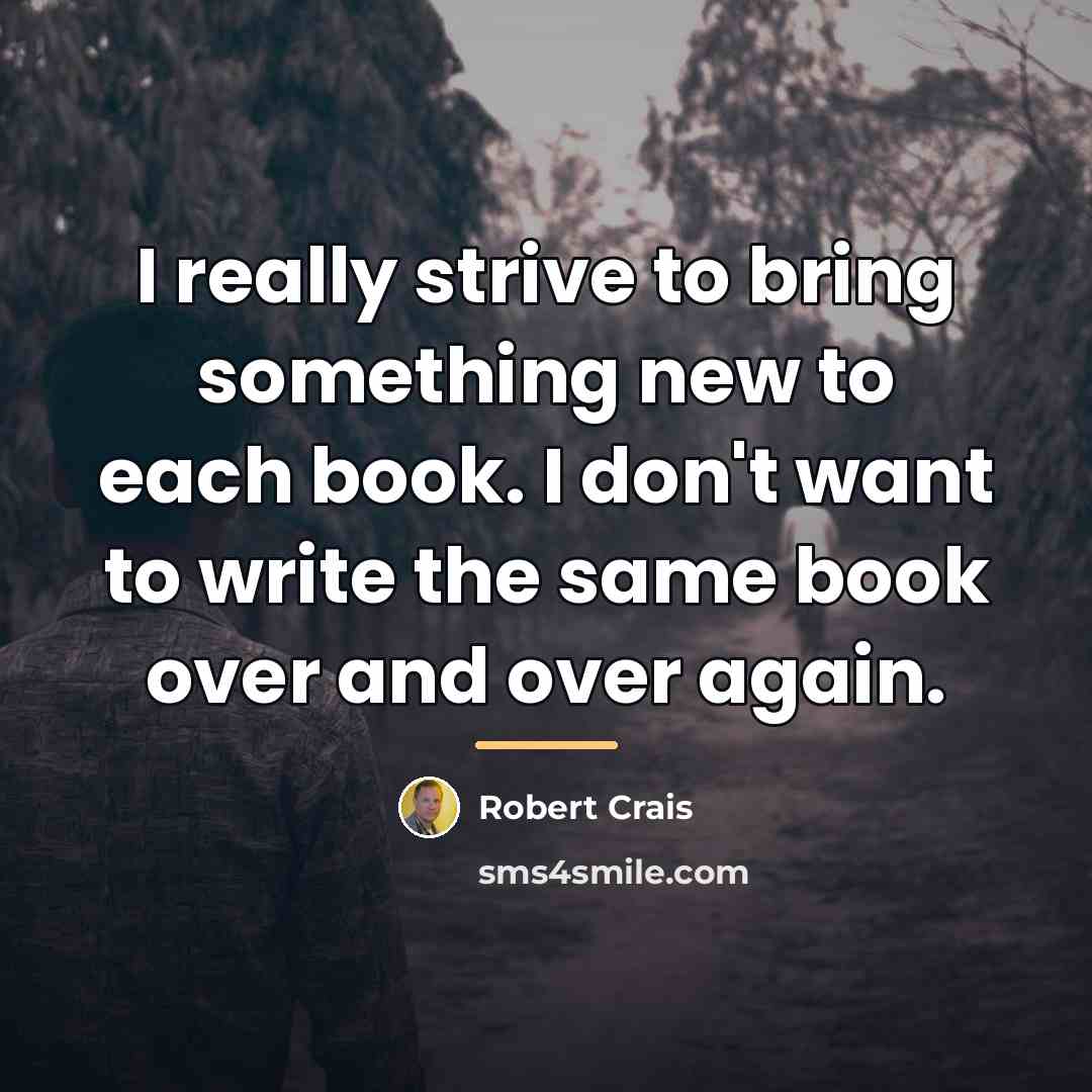 “I really strive to bring something new to each book.…” quote by Robert Crais