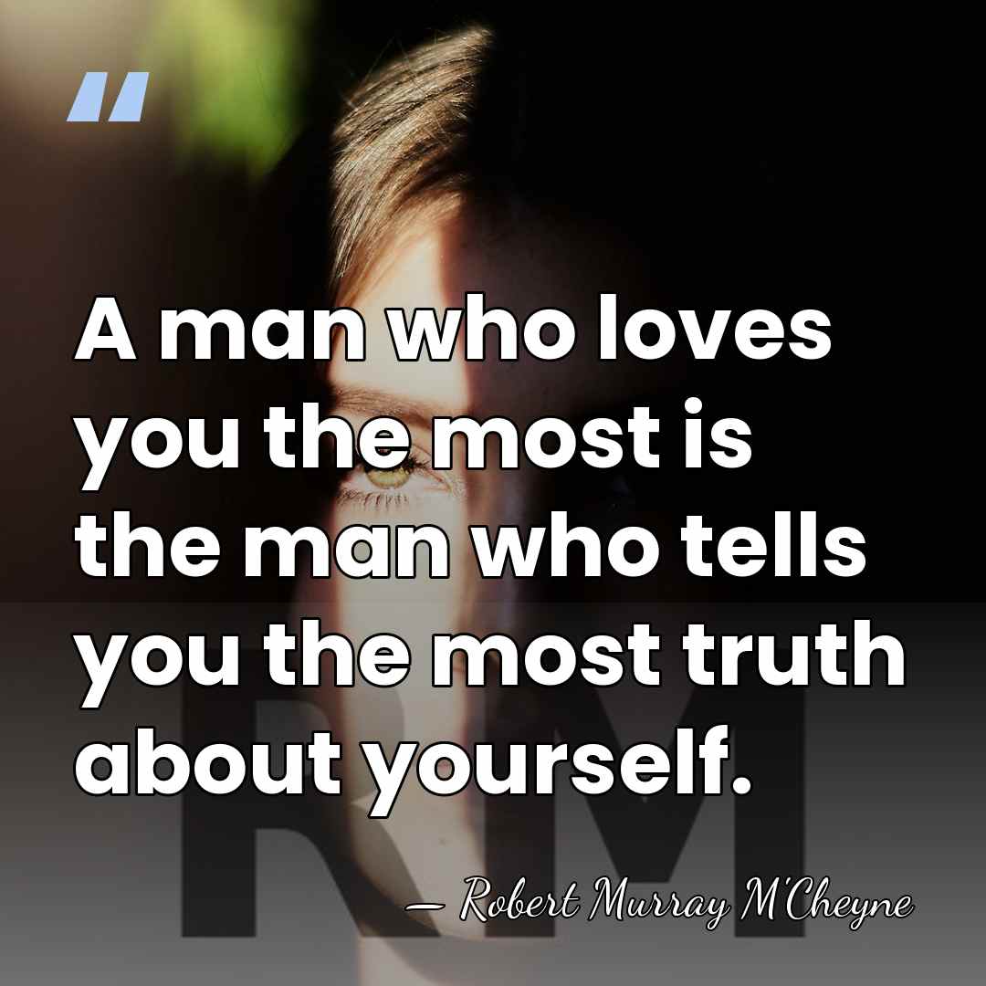 A man who loves you the most is the man who tells&hellip; - Robert Murray M'Cheyne