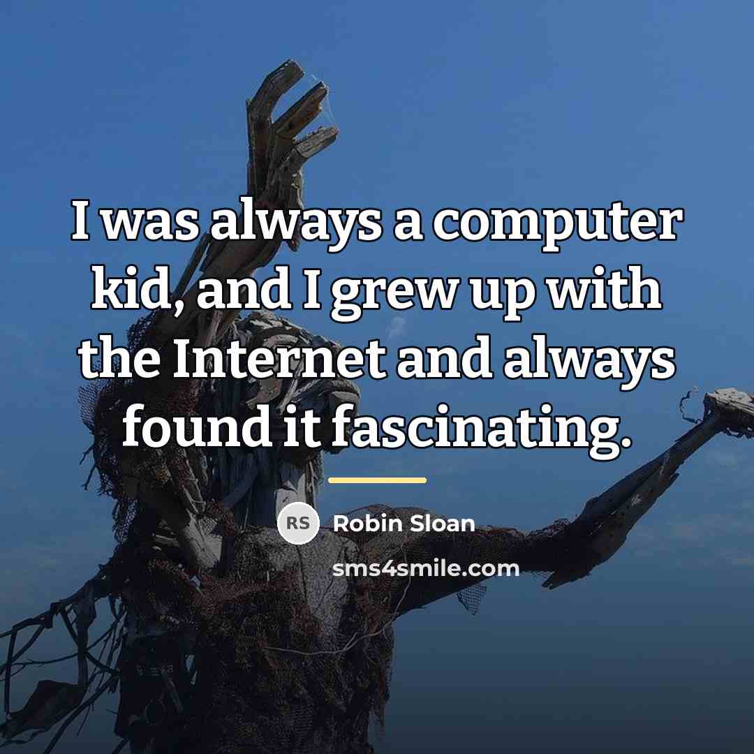 “I was always a computer kid, and I grew up…” quote by Robin Sloan