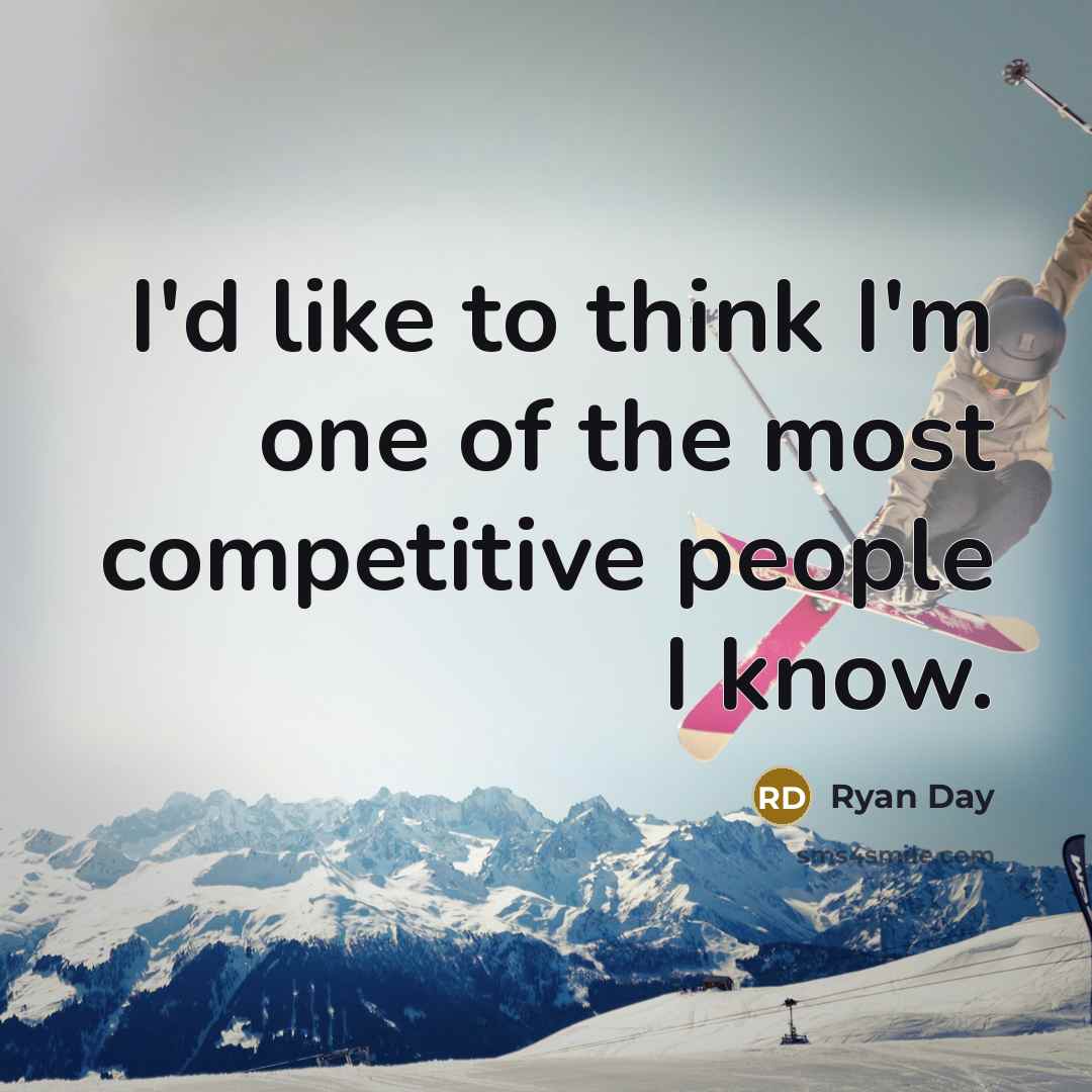 “I'd like to think I'm one of the most competitive people I know.” quote by Ryan Day