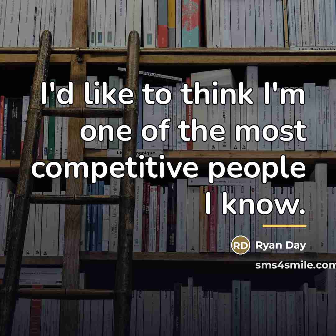 “I'd like to think I'm one of the most competitive…” quote by Ryan Day
