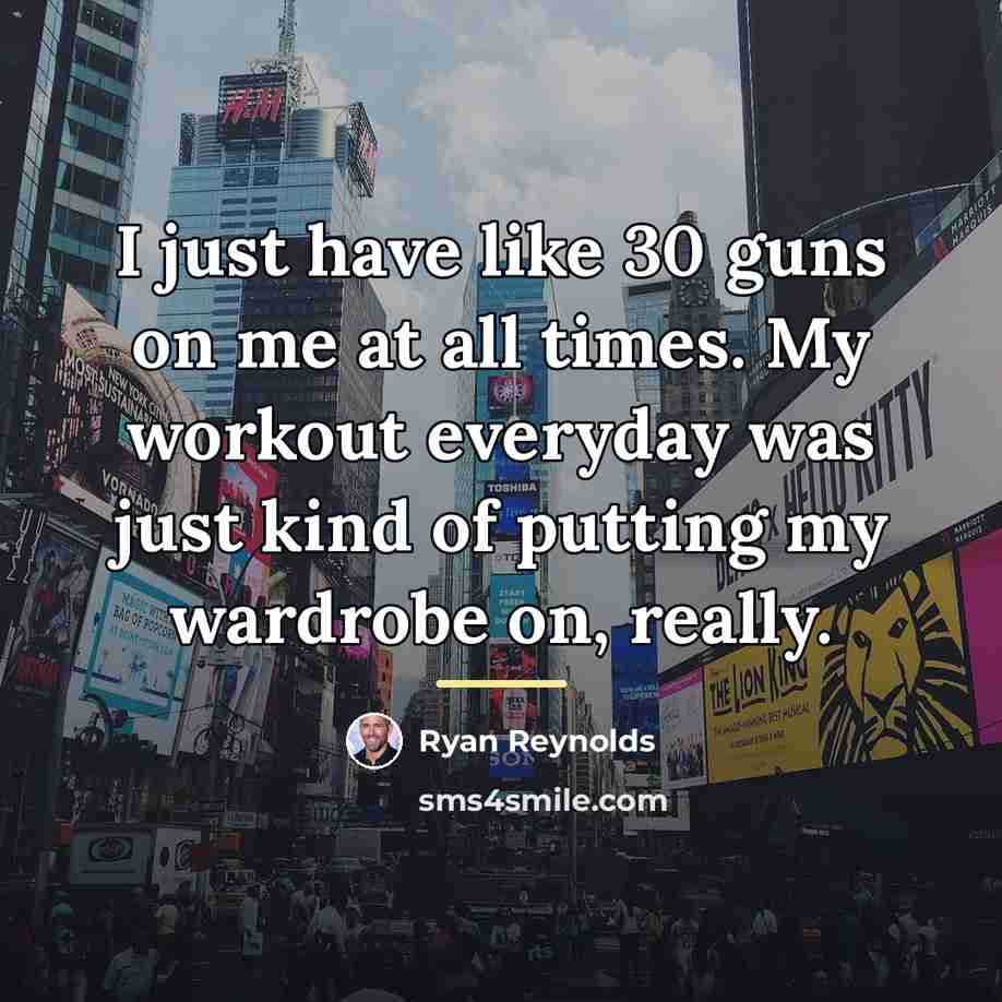 “I just have like 30 guns on me at all…” quote by Ryan Reynolds