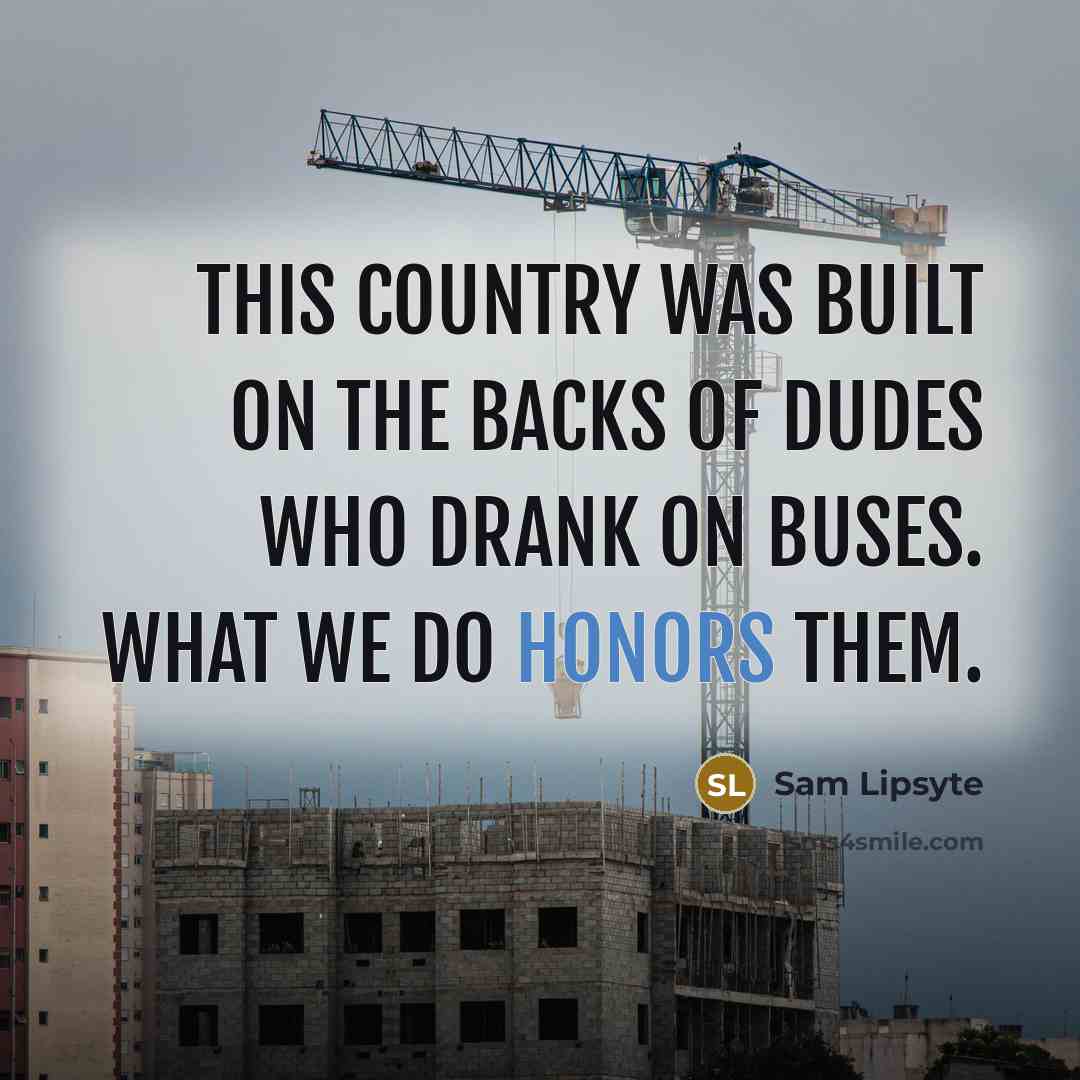 “This country was built on the backs of dudes who…” quote by Sam Lipsyte