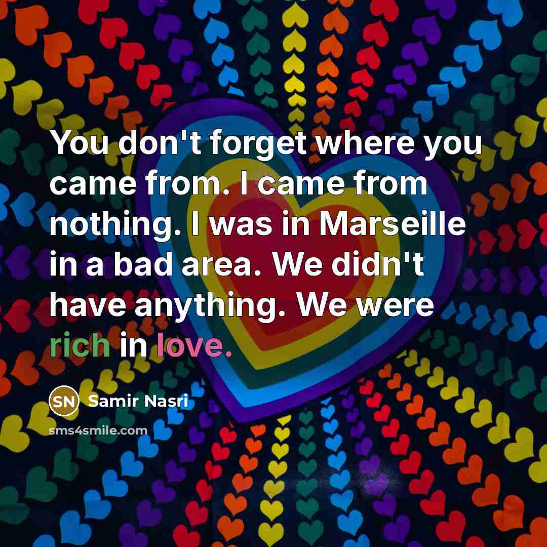 “You don't forget where you came from. I came from…” quote by Samir Nasri