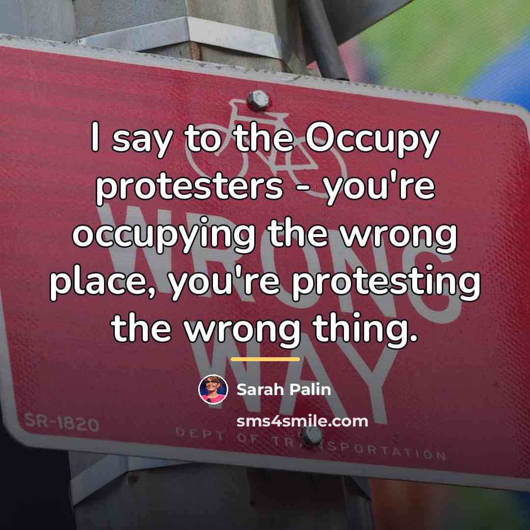 “I say to the Occupy protesters - you're occupying the…” quote by Sarah Palin