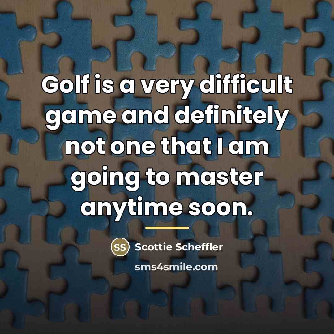 “Golf is a very difficult game and definitely not one…” quote by Scottie Scheffler