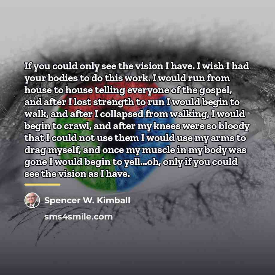“If you could only see the vision I have. I…” quote by Spencer W. Kimball