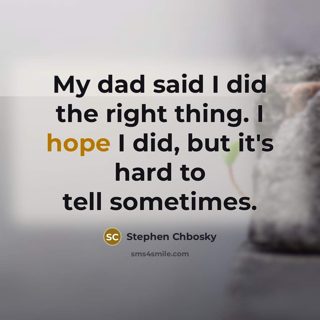 “My dad said I did the right thing. I hope…” quote by Stephen Chbosky