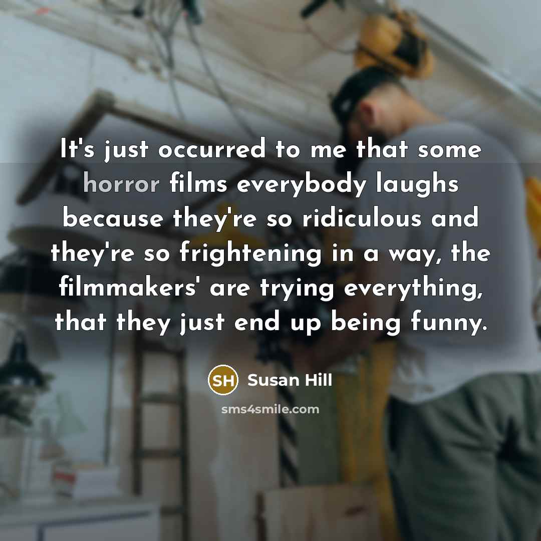 “It's just occurred to me that some horror films everybody…” quote by Susan Hill
