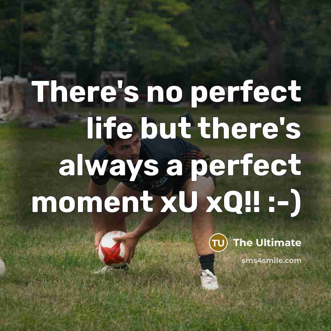 “There's no perfect life but there's always a perfect moment…” quote by THE ULTIMATE