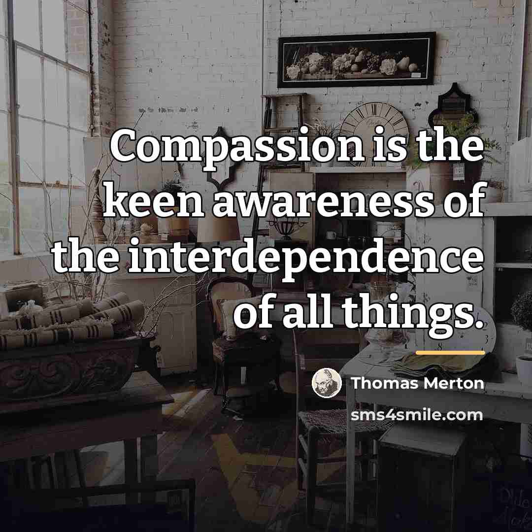 “Compassion is the keen awareness of the interdependence of all…” quote by Thomas Merton
