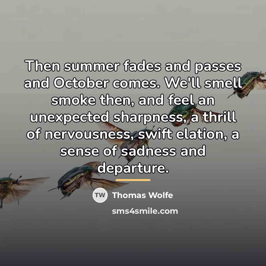 “Then summer fades and passes and October comes. We'll smell…” quote by Thomas Wolfe