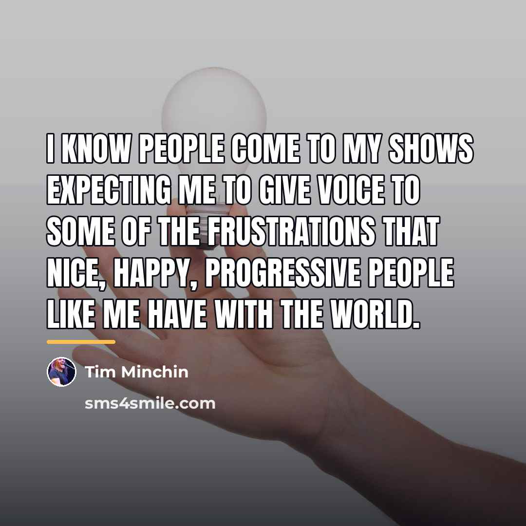 “I know people come to my shows expecting me to…” quote by Tim Minchin