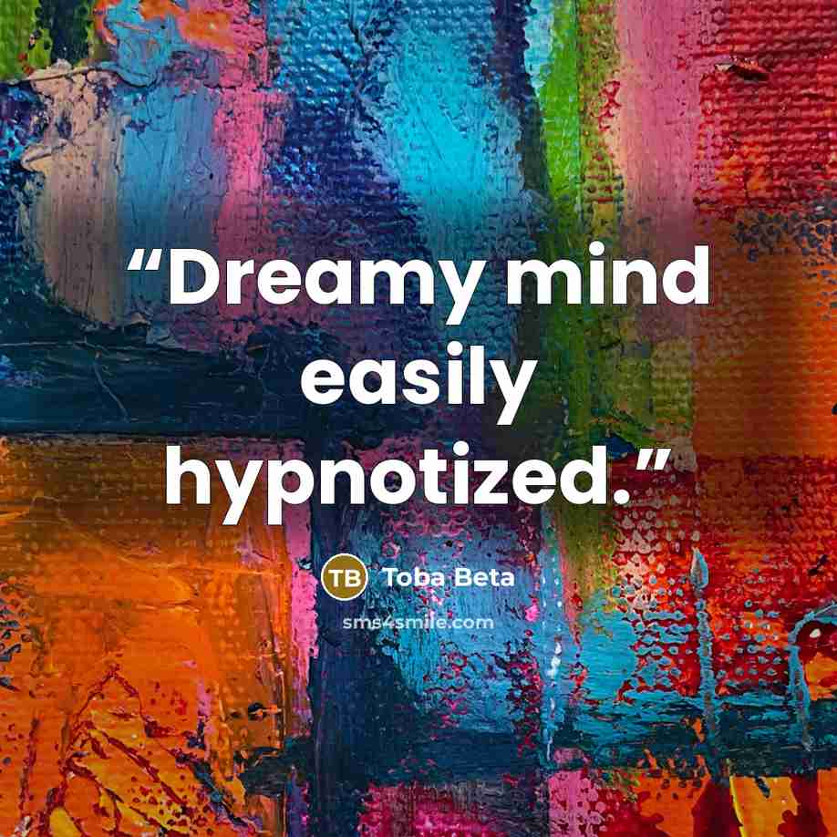 “Dreamy mind easily hypnotized.” quote by Toba Beta