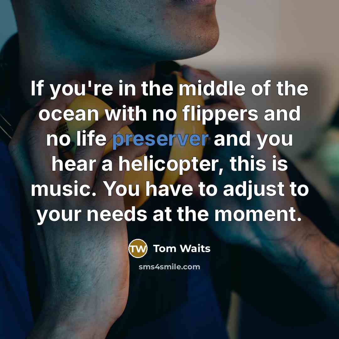 “If you're in the middle of the ocean with no…” quote by Tom Waits