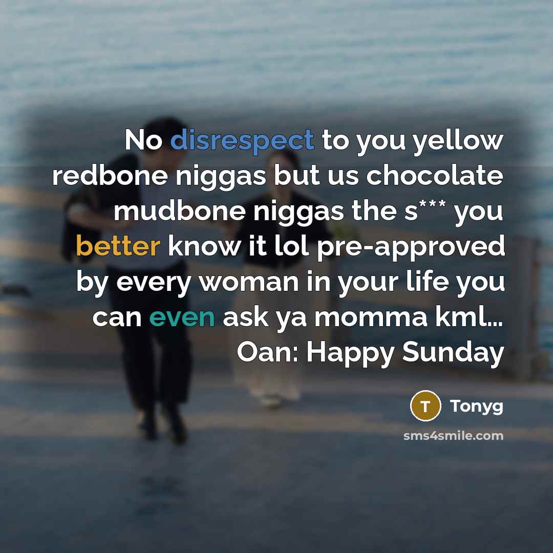 “No disrespect to you yellow redbone niggas but us chocolate…” quote by Tonyg
