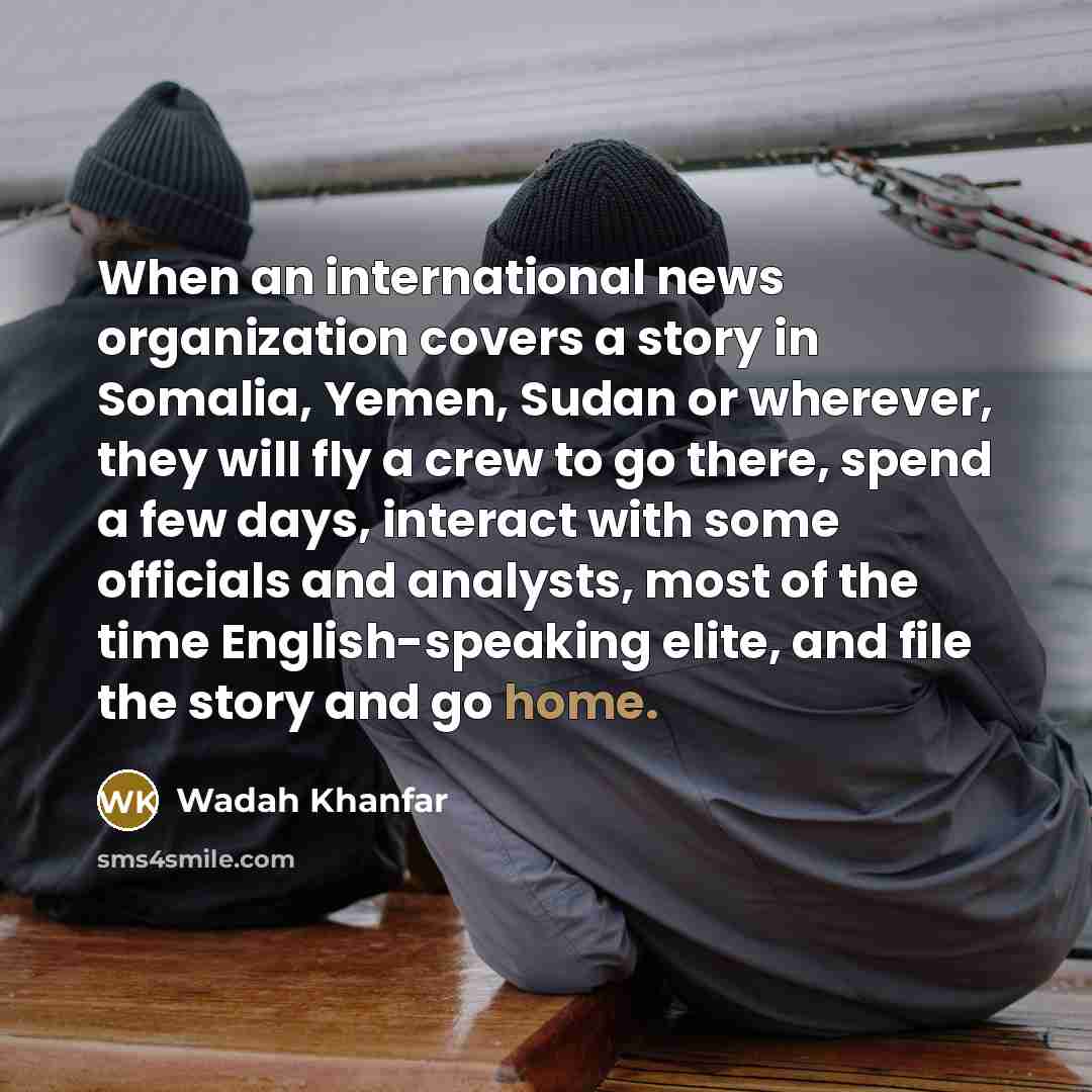 “When an international news organization covers a story in Somalia,…” quote by Wadah Khanfar