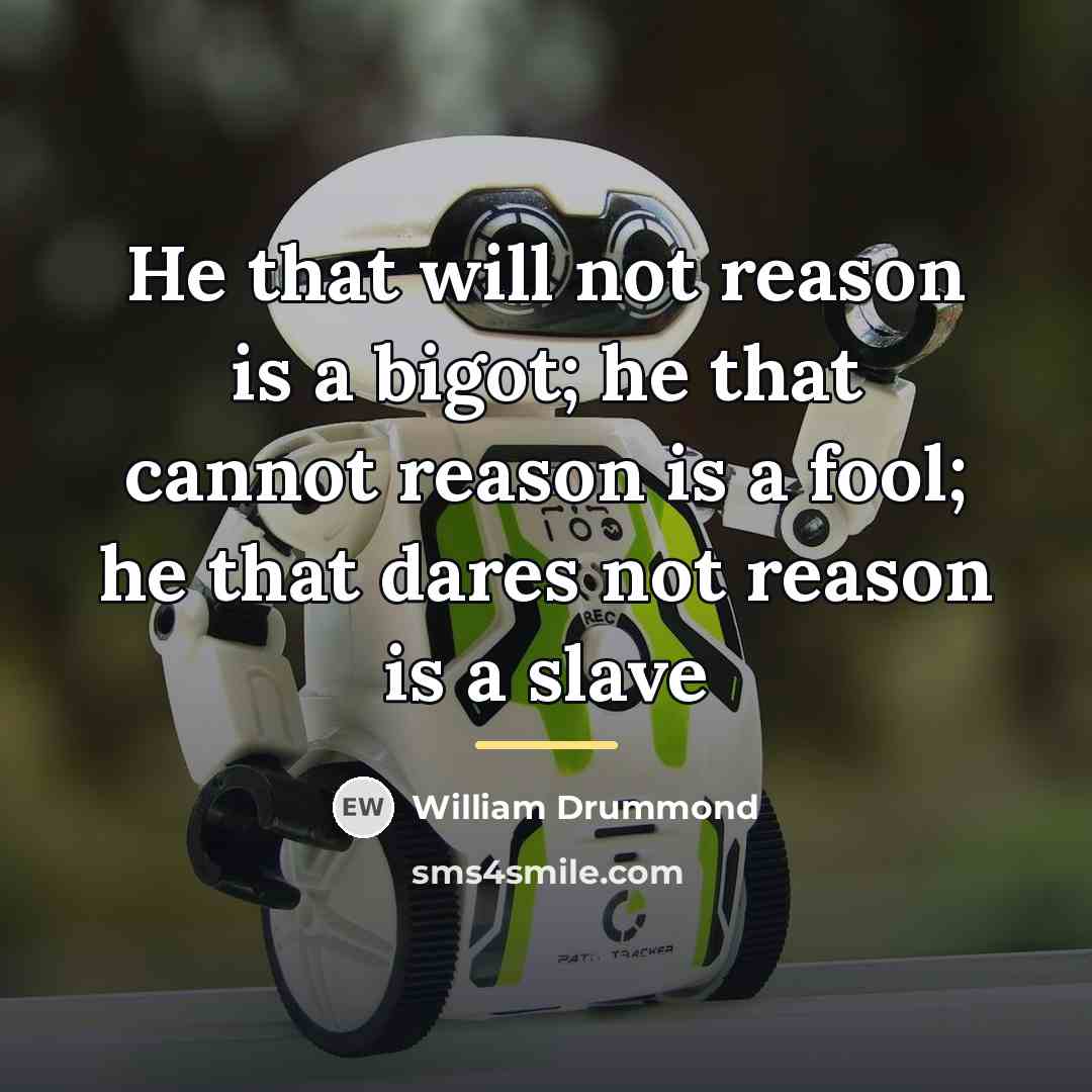 “He that will not reason is a bigot; he that…” quote by William Drummond