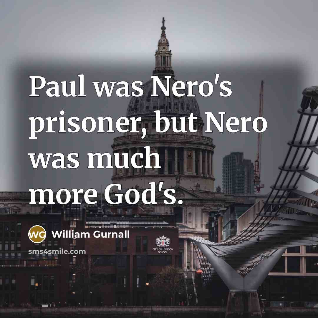 “Paul was Nero's prisoner, but Nero was much more God's.…” quote by William Gurnall