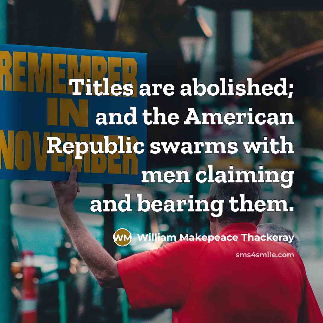 “Titles are abolished; and the American Republic swarms with men…” quote by William Makepeace Thackeray