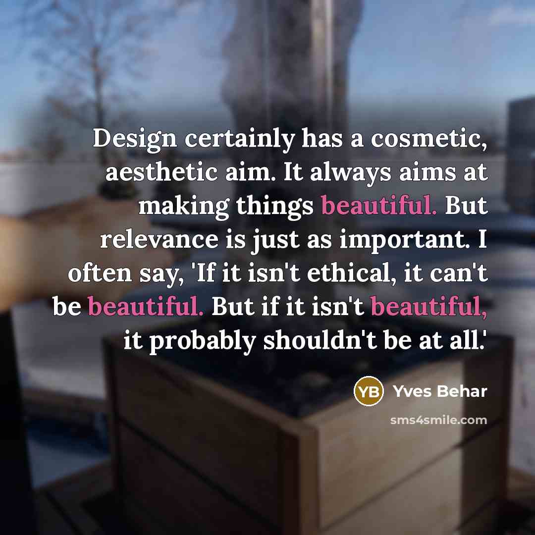 “Design certainly has a cosmetic, aesthetic aim. It always aims…” quote by Yves Behar