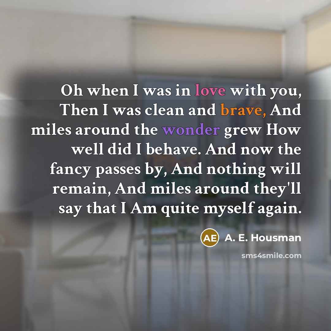 “Oh when I was in love with you, Then I…” quote by A. E. Housman