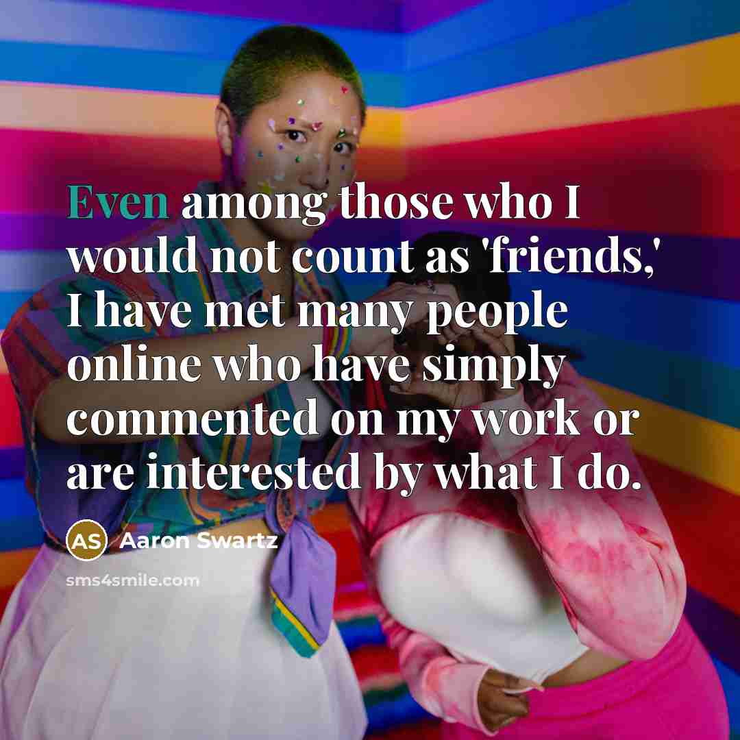 “Even among those who I would not count as 'friends,'…” quote by Aaron Swartz
