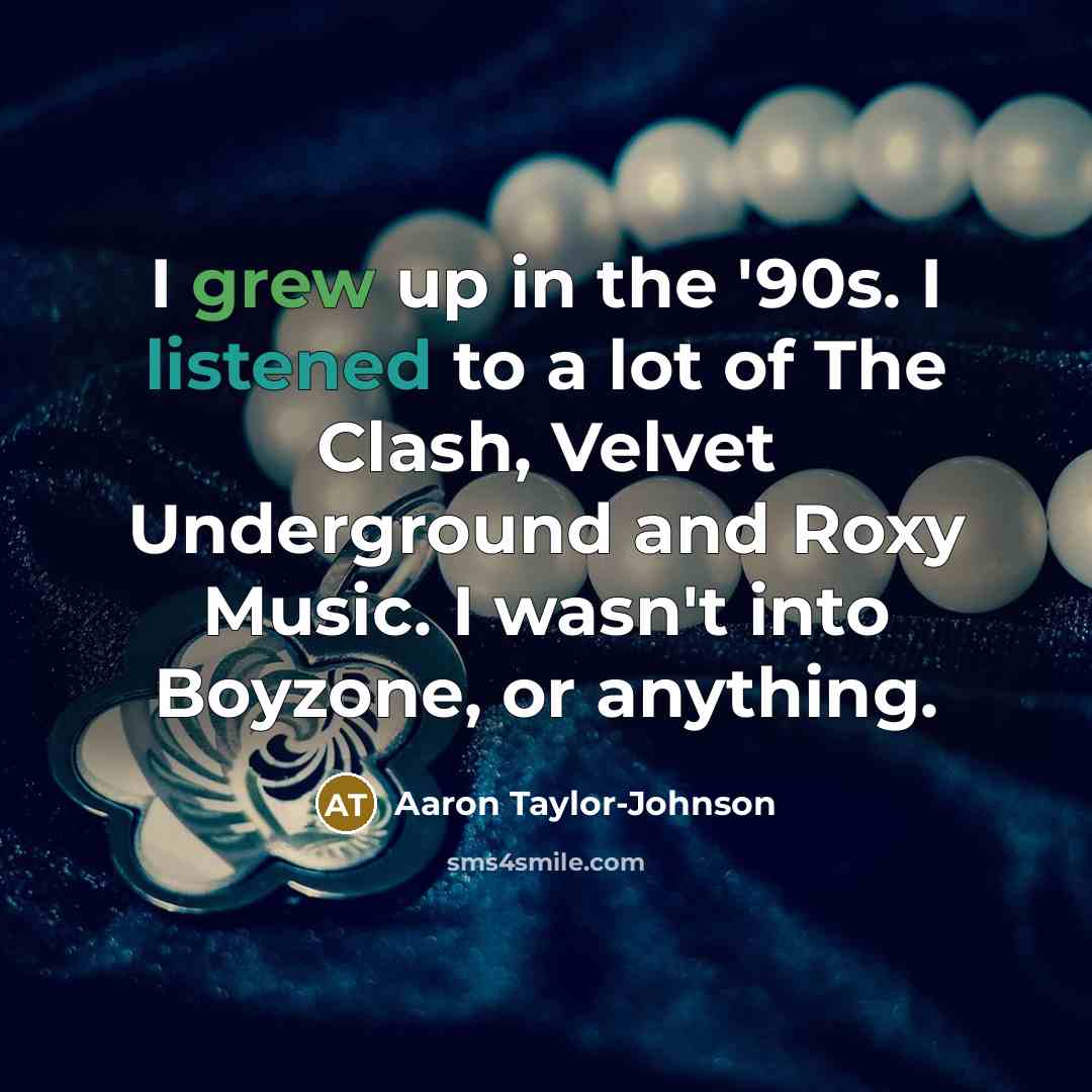“I grew up in the '90s. I listened to a…” quote by Aaron Taylor-Johnson