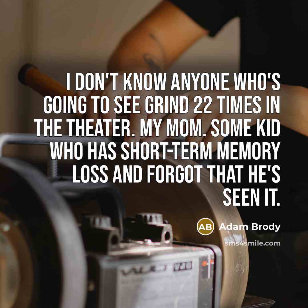 “I don't know anyone who's going to see Grind 22…” quote by Adam Brody