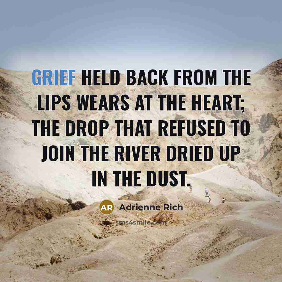 “Grief held back from the lips wears at the heart;…” quote by Adrienne Rich