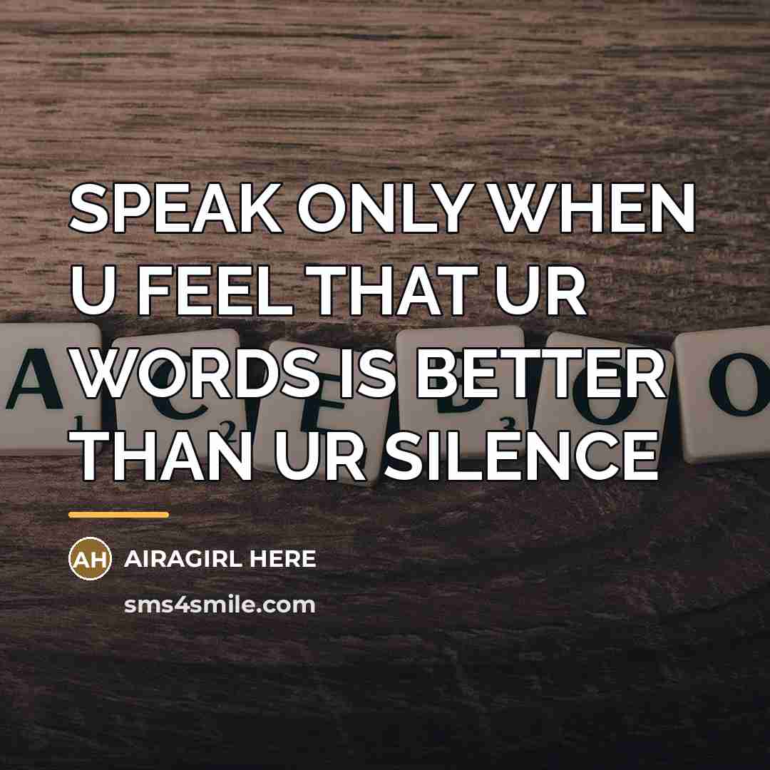 “SPEAK ONLY WHEN U FEEL THAT UR WORDS IS BETTER…” quote by Airagirl Here