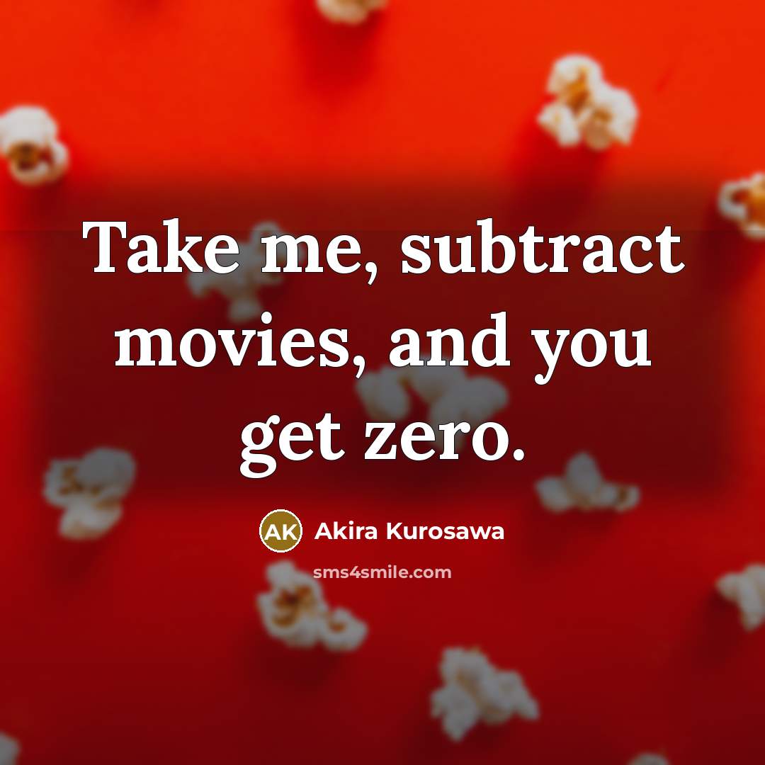 “Take me, subtract movies, and you get zero.…” quote by Akira Kurosawa